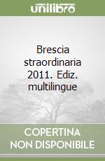 Brescia straordinaria 2011. Ediz. multilingue libro