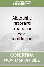 Alberghi e ristoranti straordinari. Ediz. multilingue libro