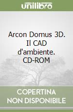 Arcon Domus 3D. Il CAD d'ambiente. CD-ROM libro