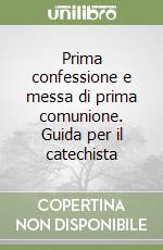 Prima confessione e messa di prima comunione. Guida per il catechista libro