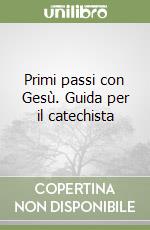 Primi passi con Gesù. Guida per il catechista libro