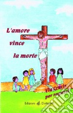 L'amore Vince La Morte. Via Crucis Per Ragazzi: 9788886423670
