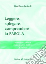 Leggere, spiegare, comprendere la parola. Schemi per omelie domenicali e festive. Anno A libro