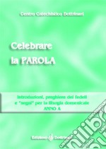 Celebrare la parola. Introduzioni, preghiere dei fedeli, «segni» per la liturgia domenicale. Anno A libro