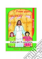 Primi passi con Gesù. Guida per il catechista. Anno B libro