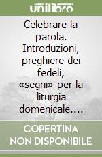 Celebrare la parola. Introduzioni, preghiere dei fedeli, «segni» per la liturgia domenicale. Anno C libro