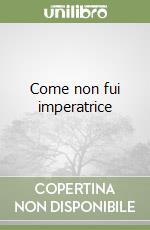 Come non fui imperatrice libro
