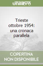 Trieste ottobre 1954: una cronaca parallela