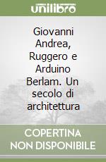 Giovanni Andrea, Ruggero e Arduino Berlam. Un secolo di architettura