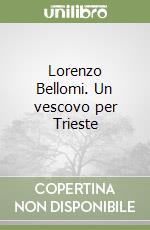 Lorenzo Bellomi. Un vescovo per Trieste