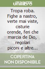 Tropa roba. Fighe a nastro, verte mai viste, cisturie orende, feri che marcia de Dio, regolari piconi e altre cazadone UFO del mitico Cianeto libro