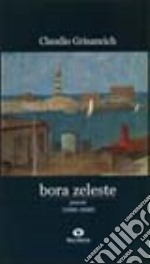 Bora zeleste. Poesie (1990-1998) libro