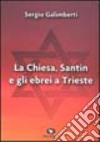 La Chiesa, Santin e gli ebrei a Trieste libro di Galimberti Sergio Giovanella C. (cur.)