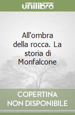 All'ombra della rocca. La storia di Monfalcone libro