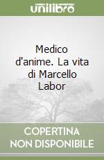 Medico d'anime. La vita di Marcello Labor