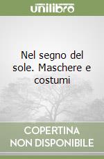 Nel segno del sole. Maschere e costumi