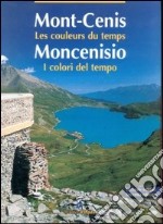 Moncenisio. I colori del tempo-Mont-Cenis. Les couleurs du temps. Ediz. bilingue