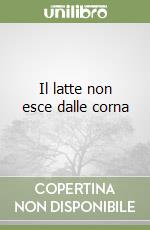 Il latte non esce dalle corna libro