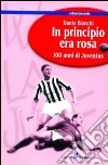 In principio era rosa: 100 anni di Juventus libro