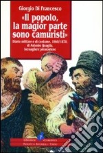 Il popolo, la magior parte sono camuristi. Diario militare e di cost ume (1860-1870) di Antonio Quaglia, bersagliere piemontese libro