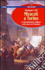 Miracoli a Torino. Il soprannaturale religioso nella storia del Piemonte libro