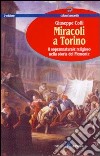 Miracoli a Torino. Il soprannaturale religioso nella storia del Piemonte libro di Colli Giuseppe