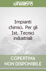 Impianti chimici. Per gli Ist. Tecnici industriali (1) libro