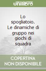 Lo spogliatoio. Le dinamiche di gruppo nei giochi di squadra libro