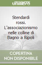 Stendardi rossi. L'associazionismo nelle colline di Bagno a Ripoli