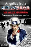 Hollywood va alla guerra. Tra propaganda, fiction e documentarismo libro di Isola Angelica