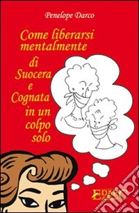 Come liberarsi mentalmente di suocera e cognata in un colpo solo libro