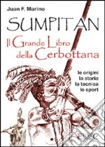 Sumpitan. Il grande libro della cerbottana. Le origini, la storia, la tecnica, lo sport. Ediz. illustrata libro