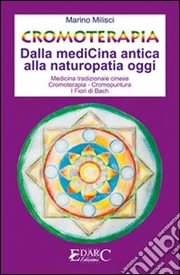 Cromoterapia. Dalla medicina antica alla naturopatia oggi. Ediz. illustrata libro