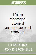 L'altra montagna. Storie di arrampicate e di emozioni libro