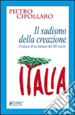 IL sadismo della creazione. Cronaca di un italiano del XX secolo libro