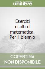 Esercizi risolti di matematica. Per il biennio