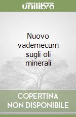 Nuovo vademecum sugli oli minerali