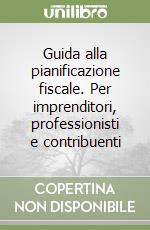 Guida alla pianificazione fiscale. Per imprenditori, professionisti e contribuenti libro