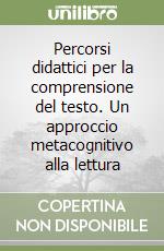 Percorsi didattici per la comprensione del testo. Un approccio metacognitivo alla lettura libro