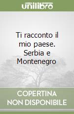 Ti racconto il mio paese. Serbia e Montenegro libro