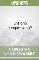 Funziono dunque sono? libro