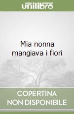 Mia nonna mangiava i fiori