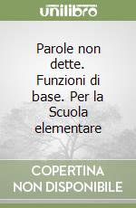 Parole non dette. Funzioni di base. Per la Scuola elementare libro