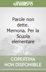 Parole non dette. Memoria. Per la Scuola elementare libro