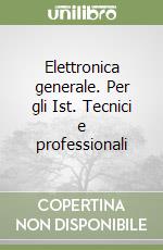 Elettronica generale. Per gli Ist. Tecnici e professionali libro