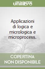 Applicazioni di logica e micrologica e microprocess. libro