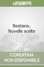 Bestiario. Novelle scelte libro