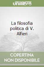 La filosofia politica di V. Alfieri libro