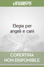 Elegia per angeli e cani libro