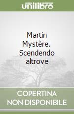 Martin Mystère. Scendendo altrove libro